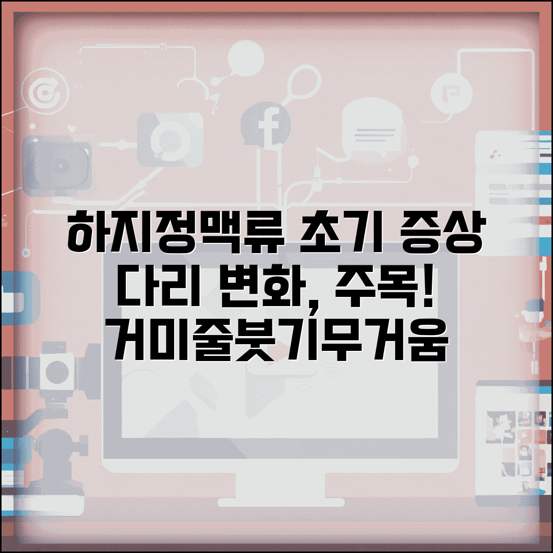 하지정맥류초기증상 다리 변화 | 거미줄 정맥/붓기/무거움/피로감 특징