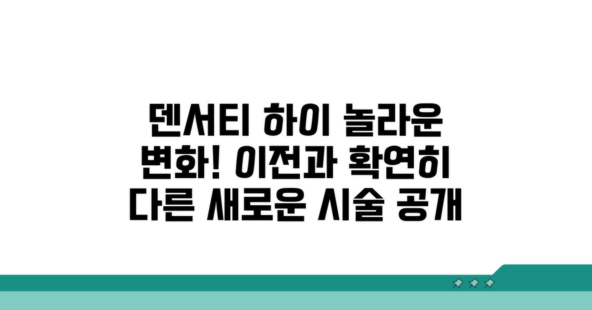 덴서티 하이 시술, 무엇이 달라졌나