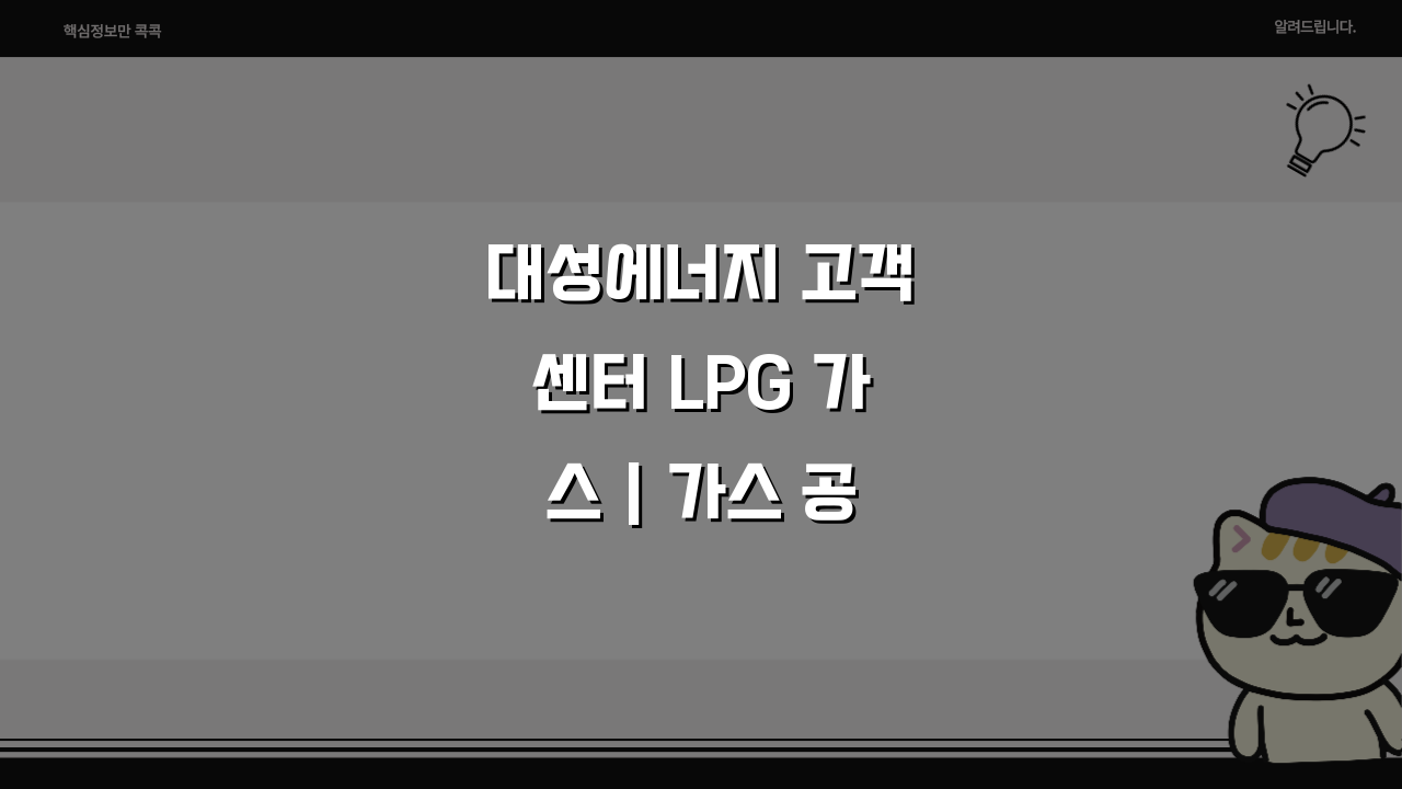대성에너지 고객센터 LPG 가스 | 가스 공급 상담 궁금증 해결 5가지
