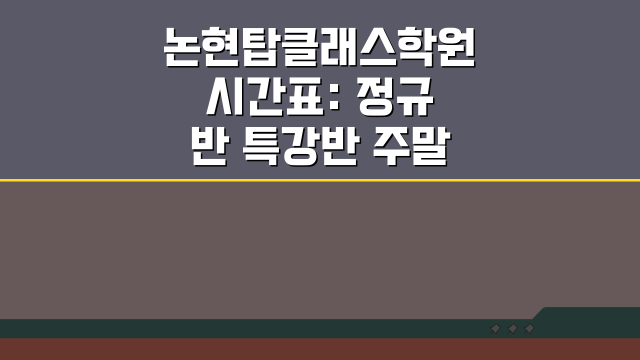 논현탑클래스학원 시간표: 정규반 특강반 주말반 일정 완벽 분석
