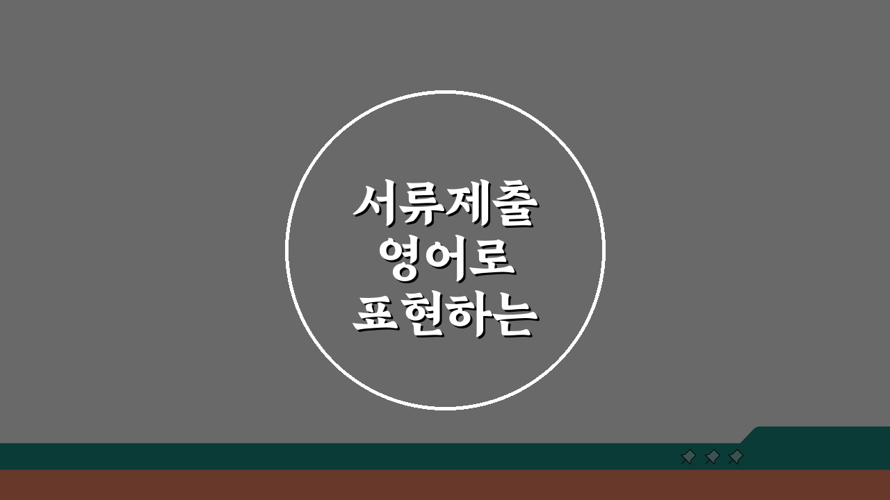 서류제출 영어로 표현하는 방법: 비즈니스/학술별 5가지 핵심 표현