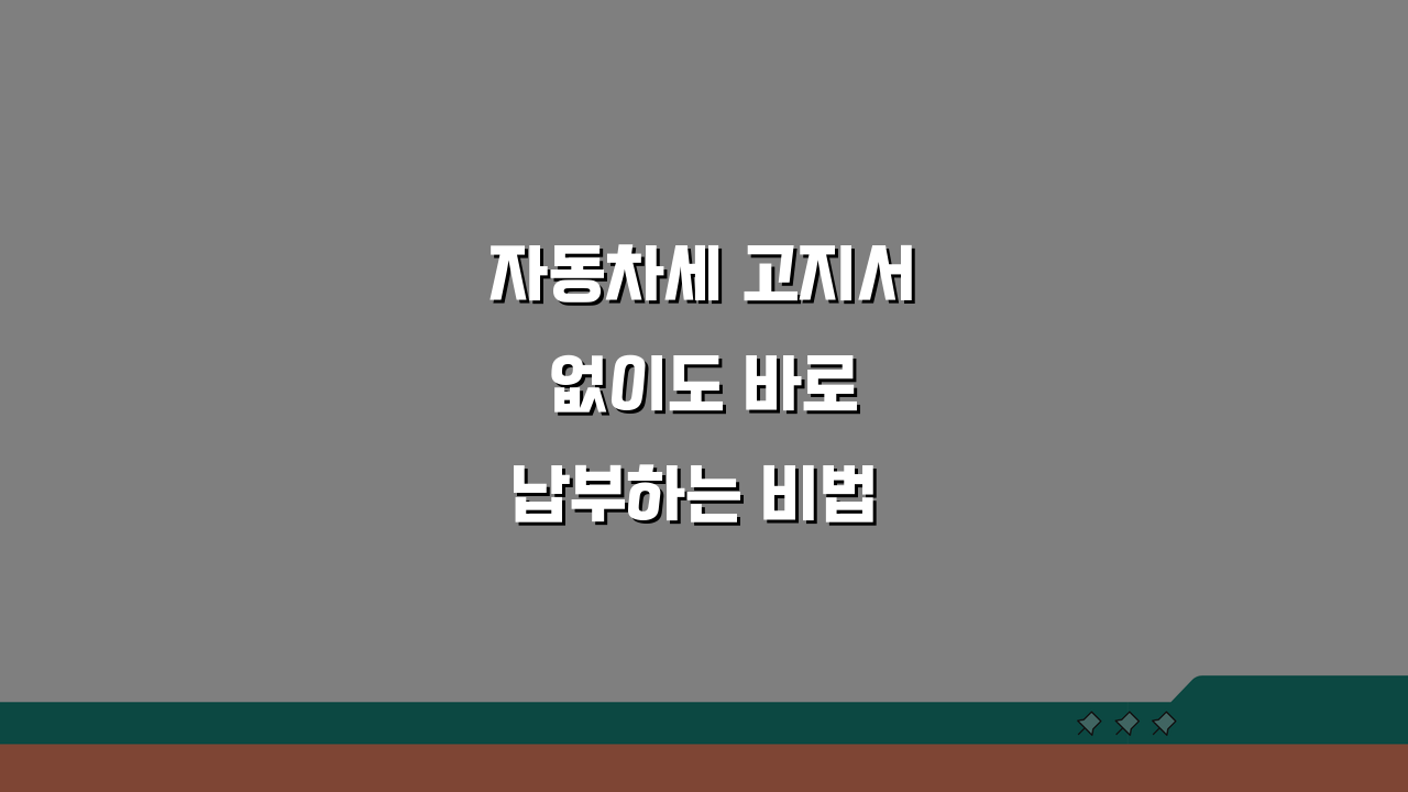 자동차세 고지서 없이도 바로 납부하는 비법 간편 조회 시스템 활용 방법