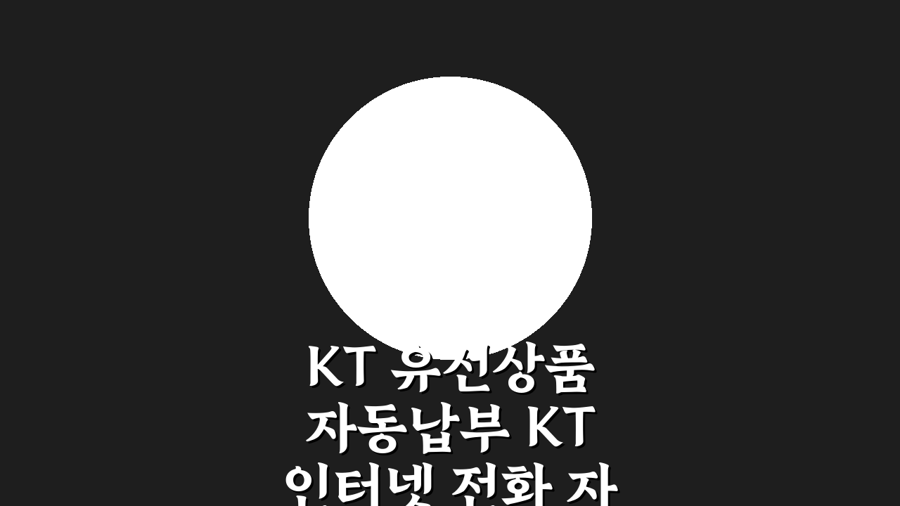 KT 유선상품 자동납부 KT 인터넷 전화 자동결제 5가지 핵심 팁